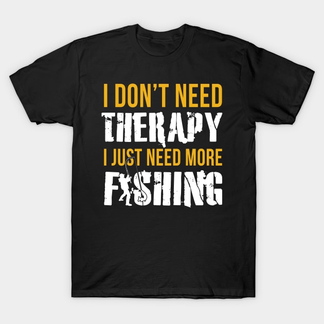 I Don't Need Therapy I Just Need More Fishing T-Shirt by fromherotozero